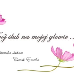 ''...Twój Ślub na mojej głowie..'' Ćwiek Emili - Wedding planner