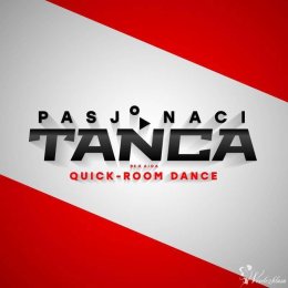 Pierwszy Taniec & SHOW - Pasjonaci Tańca QUICK ROOM DANCE - Szkoła tańca